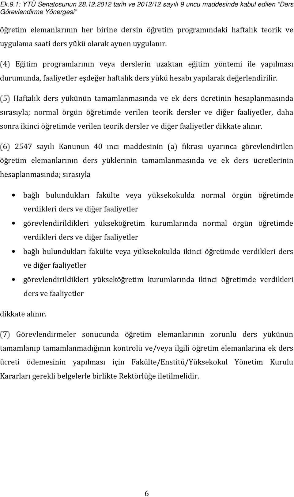 (5) Haftalık ders yükünün tamamlanmasında ve ek ders ücretinin hesaplanmasında sırasıyla; normal örgün öğretimde verilen teorik dersler ve diğer faaliyetler, daha sonra ikinci öğretimde verilen