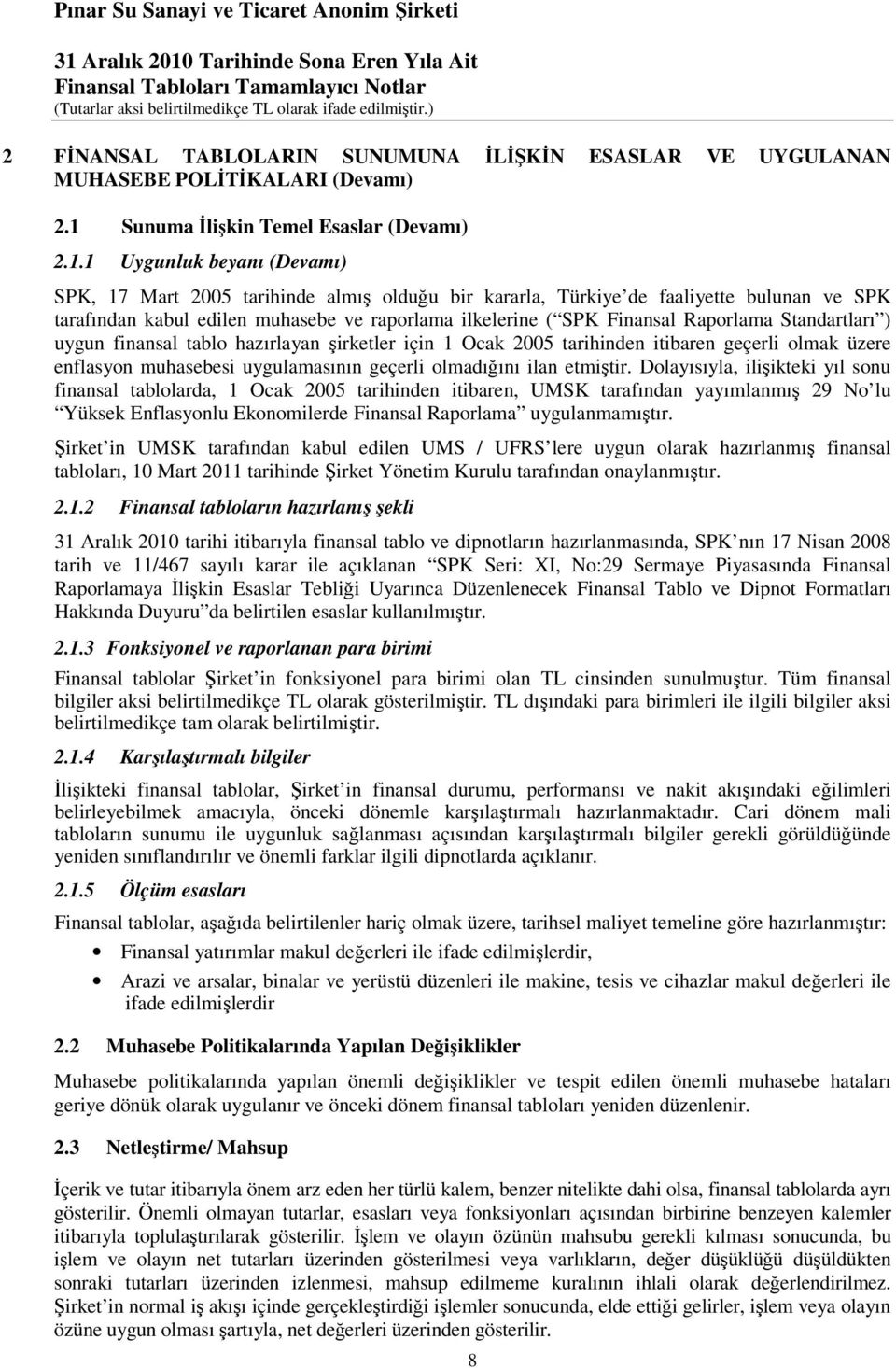 1 Uygunluk beyanı (Devamı) SPK, 17 Mart 2005 tarihinde almış olduğu bir kararla, Türkiye de faaliyette bulunan ve SPK tarafından kabul edilen muhasebe ve raporlama ilkelerine ( SPK Finansal Raporlama