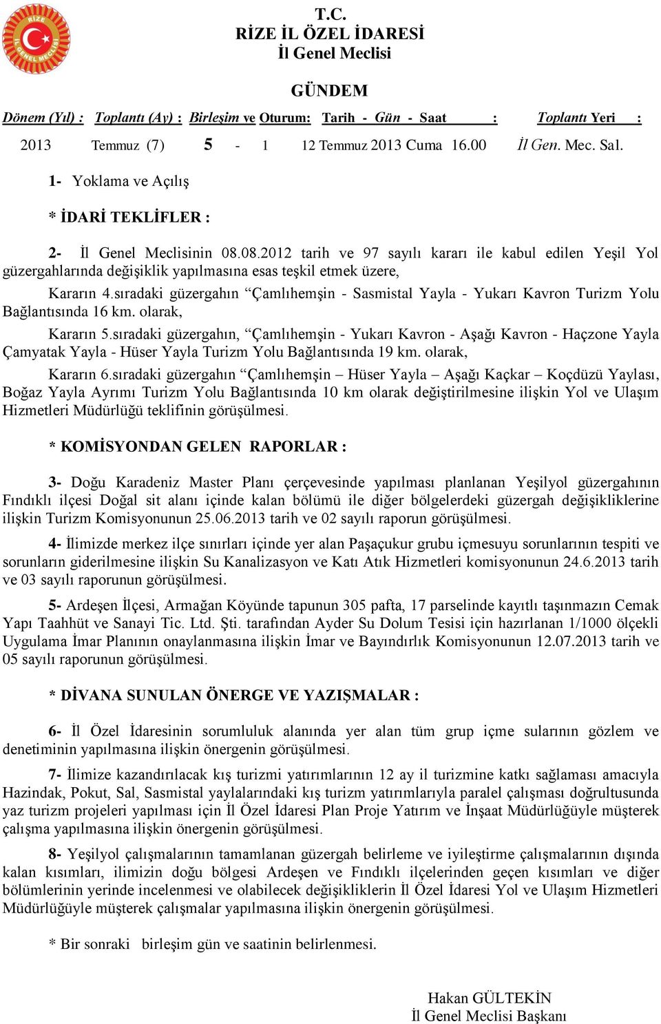 sıradaki güzergahın Çamlıhemşin - Sasmistal Yayla - Yukarı Kavron Turizm Yolu Bağlantısında 16 km. olarak, Kararın 5.