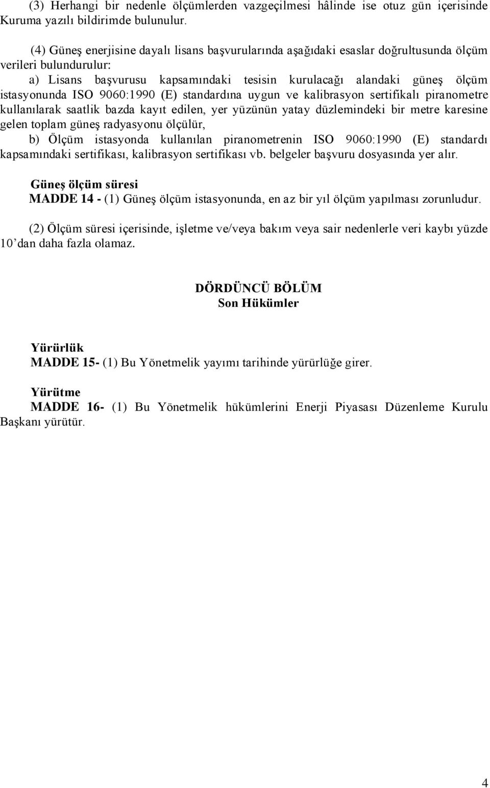 ISO 9060:1990 (E) standardına uygun ve kalibrasyon sertifikalı piranometre kullanılarak saatlik bazda kayıt edilen, yer yüzünün yatay düzlemindeki bir metre karesine gelen toplam güneş radyasyonu