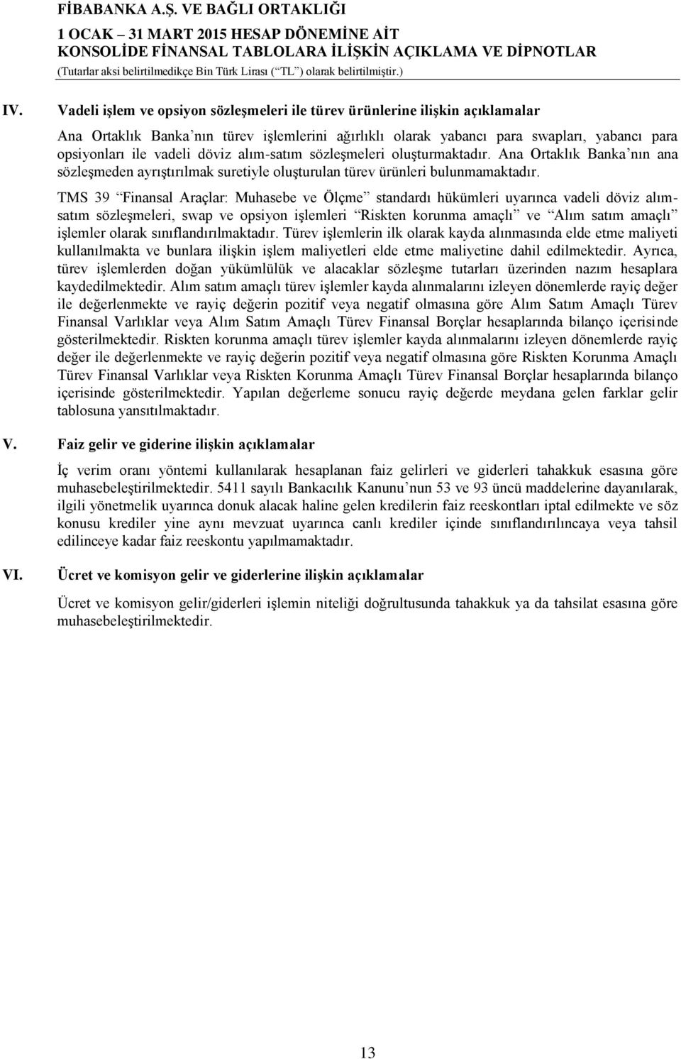 TMS 39 Finansal Araçlar: Muhasebe ve Ölçme standardı hükümleri uyarınca vadeli döviz alımsatım sözleşmeleri, swap ve opsiyon işlemleri Riskten korunma amaçlı ve Alım satım amaçlı işlemler olarak