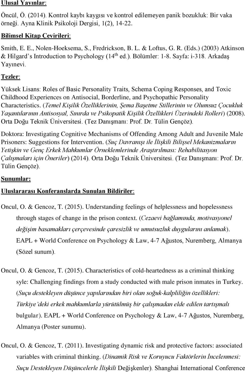 Tezler: Yüksek Lisans: Roles of Basic Personality Traits, Schema Coping Responses, and Toxic Childhood Experiences on Antisocial, Borderline, and Psychopathic Personality Characteristics.