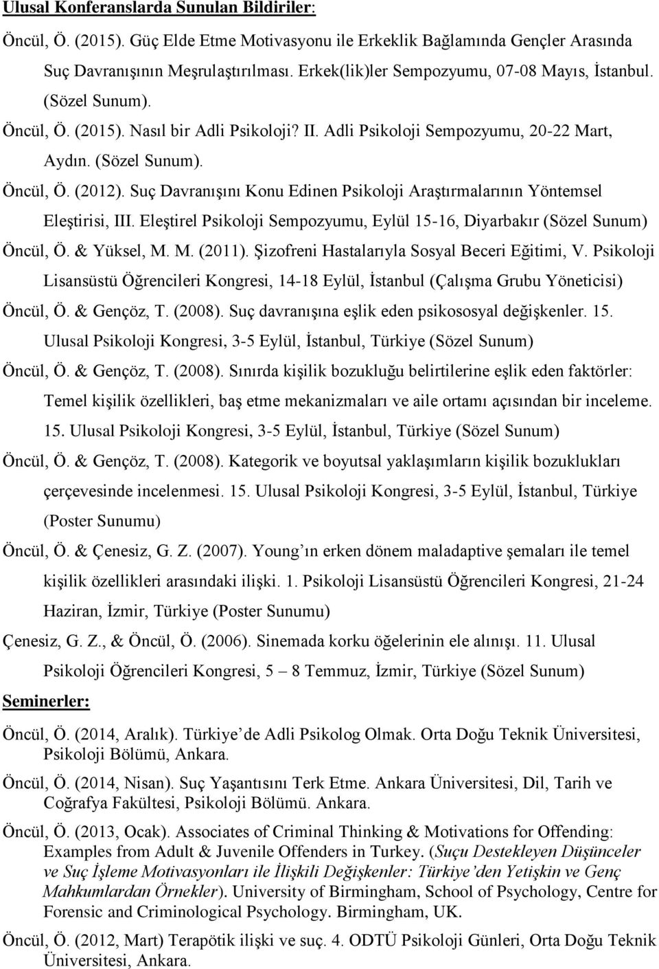 Suç Davranışını Konu Edinen Psikoloji Araştırmalarının Yöntemsel Eleştirisi, III. Eleştirel Psikoloji Sempozyumu, Eylül 15-16, Diyarbakır (Sözel Sunum) Öncül, Ö. & Yüksel, M. M. (2011).