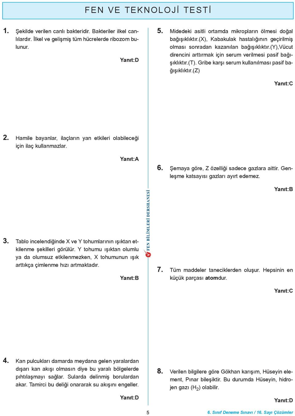 (y),vücut direncini arttýrmak için serum verilmesi pasif baðýþýklýktýr.(t). Gribe karþý serum kullanýlmasý pasif baðýþýklýktýr.(z) Yanýt:C 2.