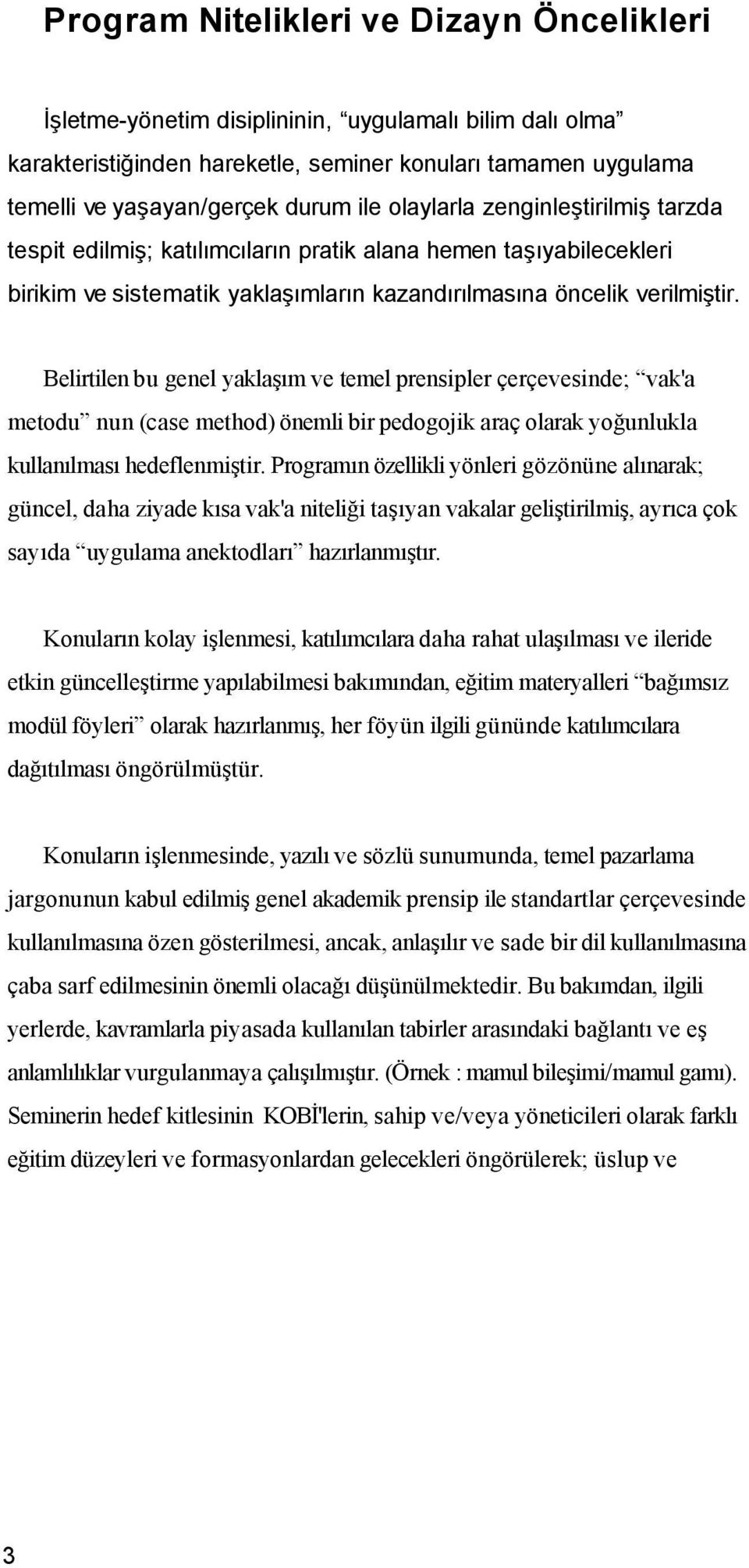 Belirtilen bu genel yaklaşım ve temel prensipler çerçevesinde; vak'a metodu nun (case method) önemli bir pedogojik araç olarak yoğunlukla kullanılması hedeflenmiştir.