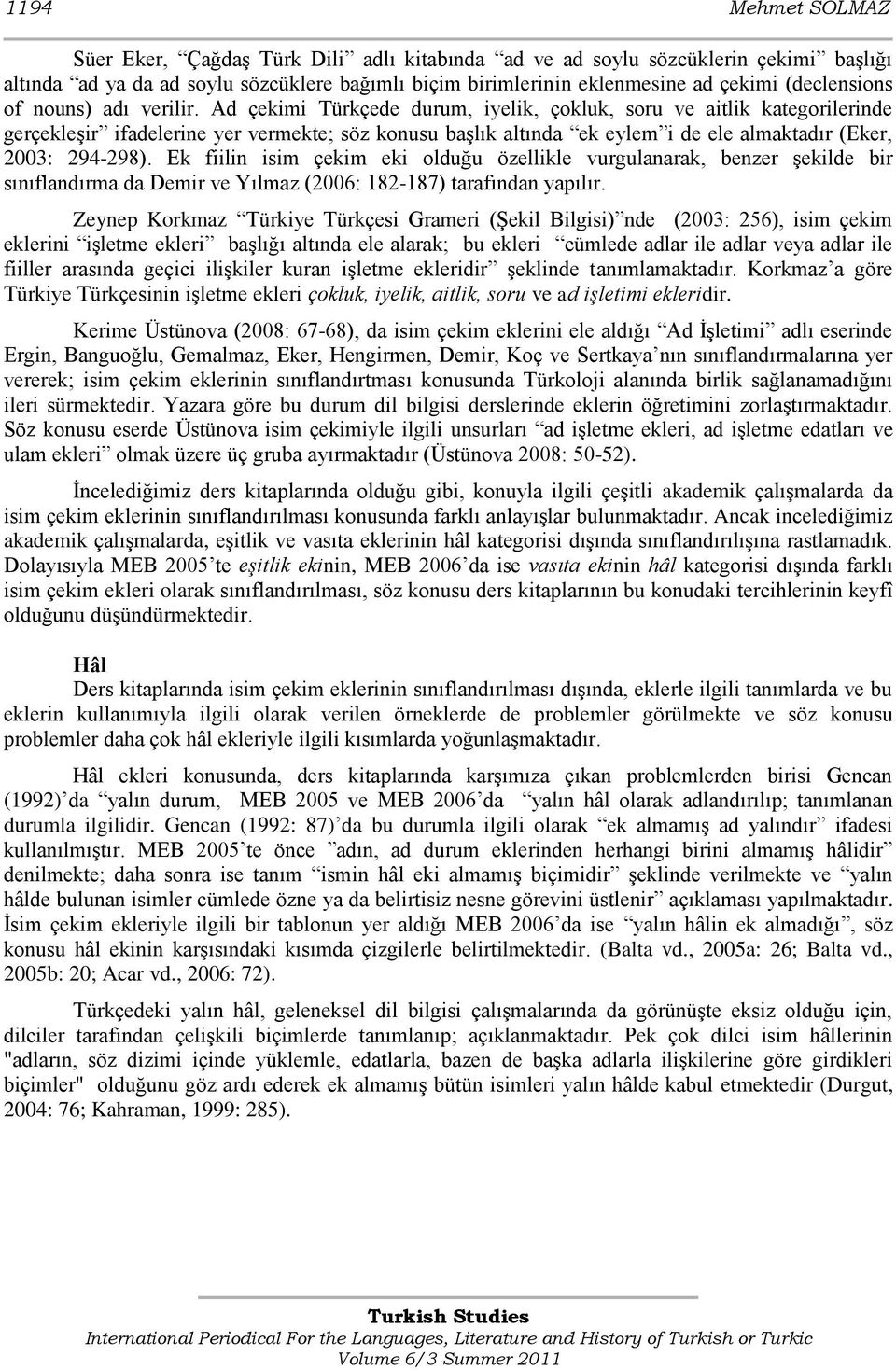 Ad çekimi Türkçede durum, iyelik, çokluk, soru ve aitlik kategorilerinde gerçekleşir ifadelerine yer vermekte; söz konusu başlık altında ek eylem i de ele almaktadır (Eker, 2003: 294-298).