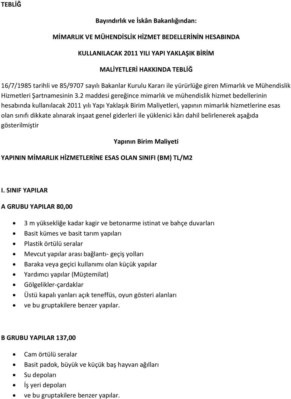 2 maddesi gereğince mimarlık ve mühendislik hizmet bedellerinin hesabında kullanılacak 2011 yılı Yapı Yaklaşık Birim Maliyetleri, yapının mimarlık hizmetlerine esas olan sınıfı dikkate alınarak