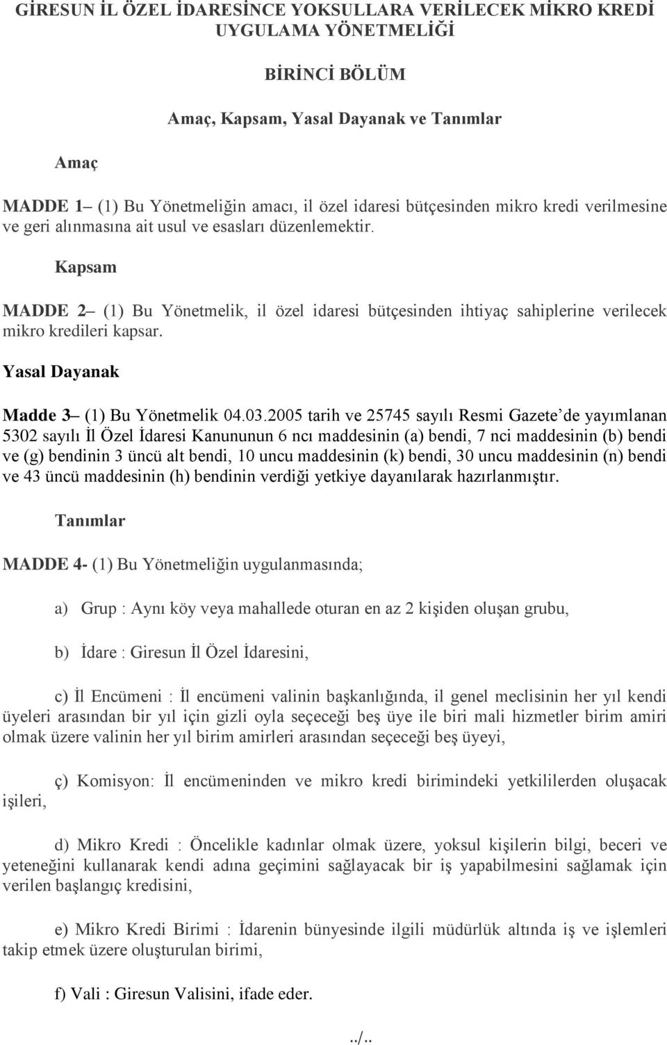 Kapsam MADDE 2 (1) Bu Yönetmelik, il özel idaresi bütçesinden ihtiyaç sahiplerine verilecek mikro kredileri kapsar. Yasal Dayanak Madde 3 (1) Bu Yönetmelik 04.03.