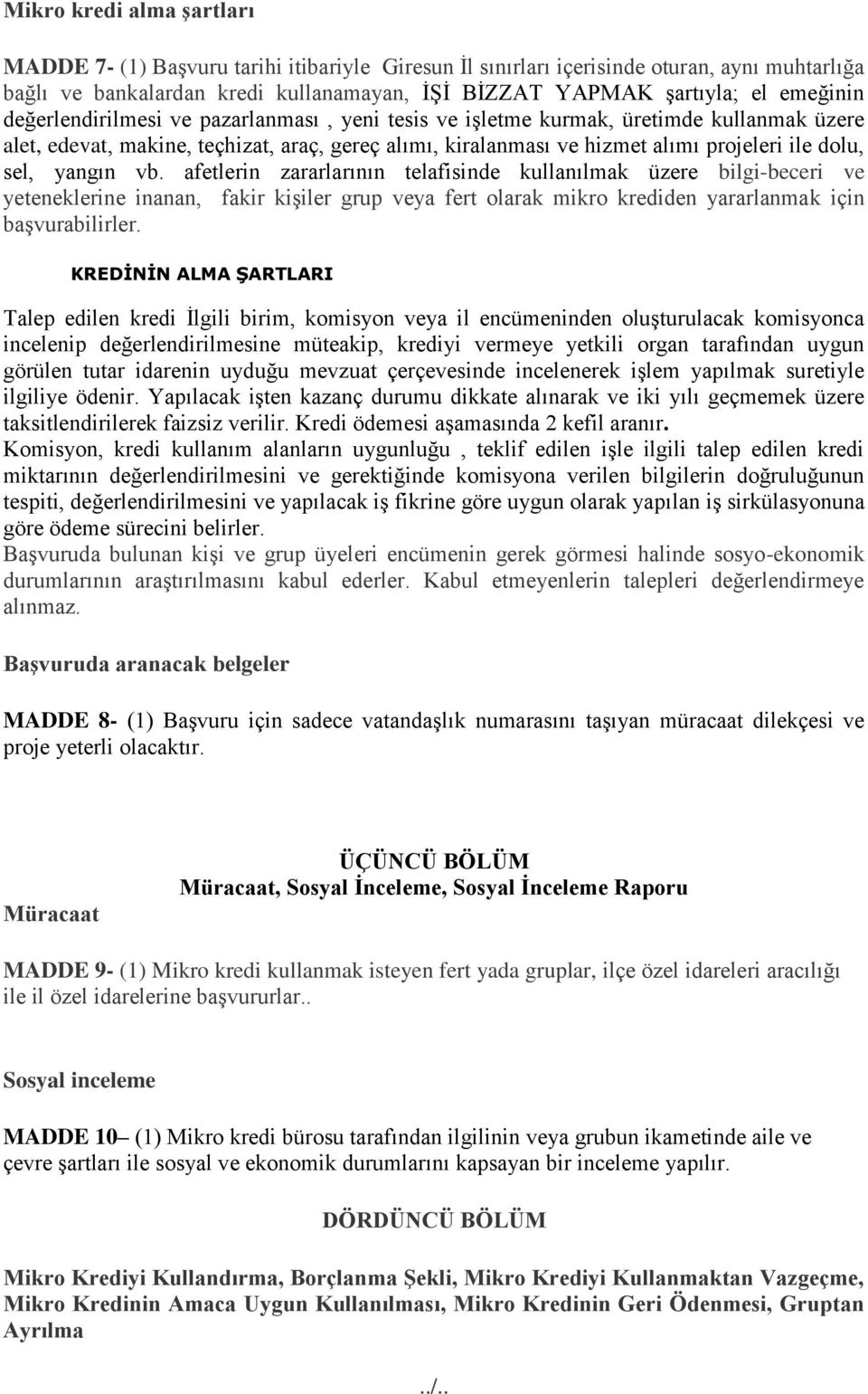 sel, yangın vb. afetlerin zararlarının telafisinde kullanılmak üzere bilgi-beceri ve yeteneklerine inanan, fakir kişiler grup veya fert olarak mikro krediden yararlanmak için başvurabilirler.