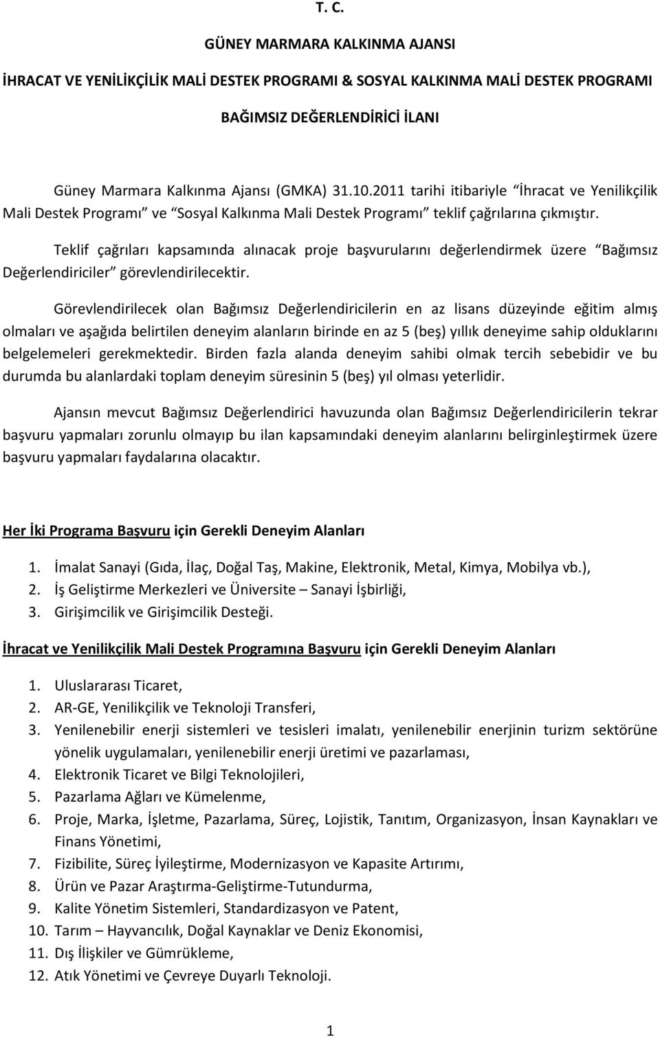 Teklif çağrıları kapsamında alınacak proje başvurularını değerlendirmek üzere Bağımsız Değerlendiriciler görevlendirilecektir.