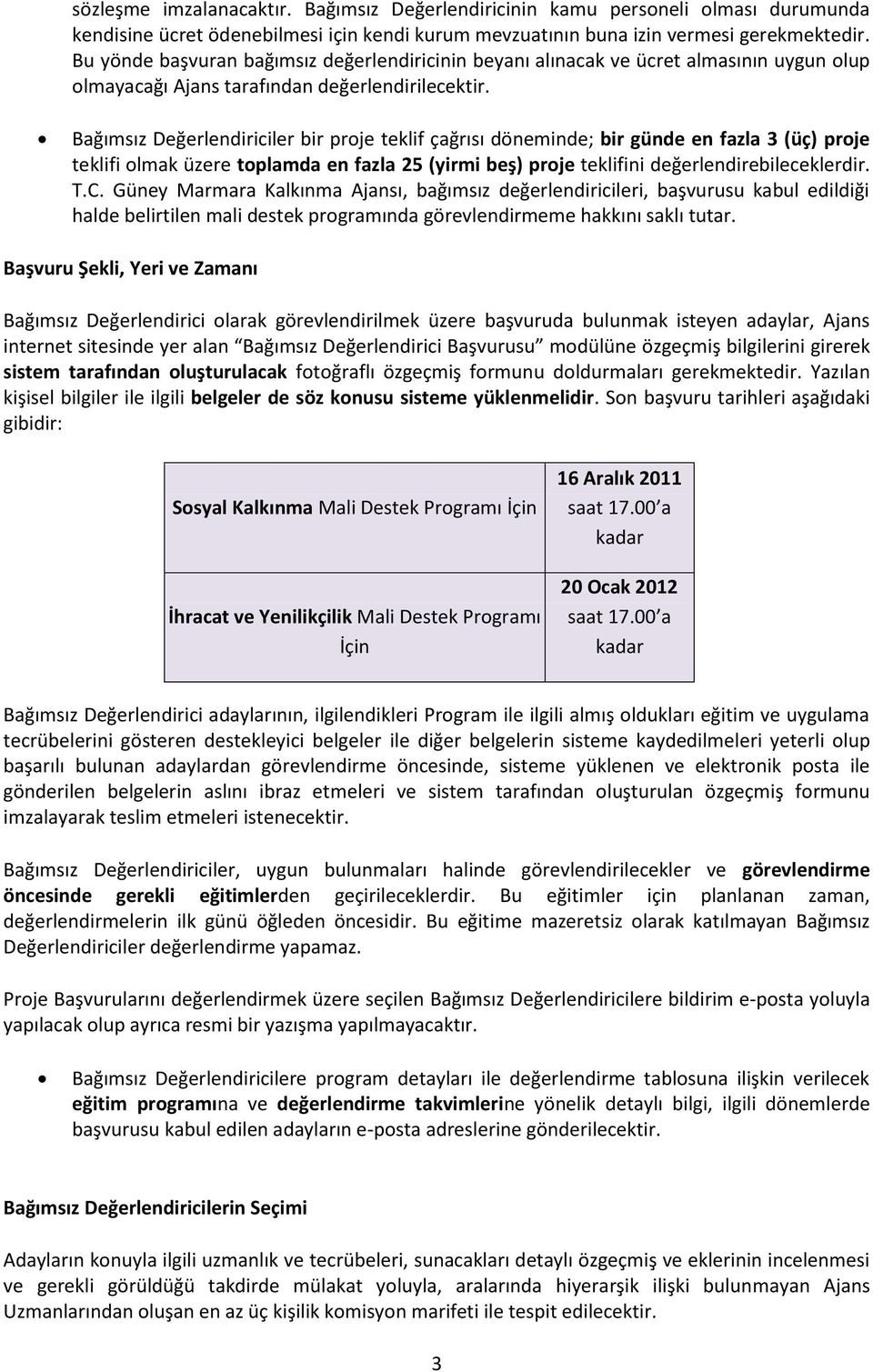 Bağımsız Değerlendiriciler bir proje teklif çağrısı döneminde; bir günde en fazla 3 (üç) proje teklifi olmak üzere toplamda en fazla 25 (yirmi beş) proje teklifini değerlendirebileceklerdir. T.C.