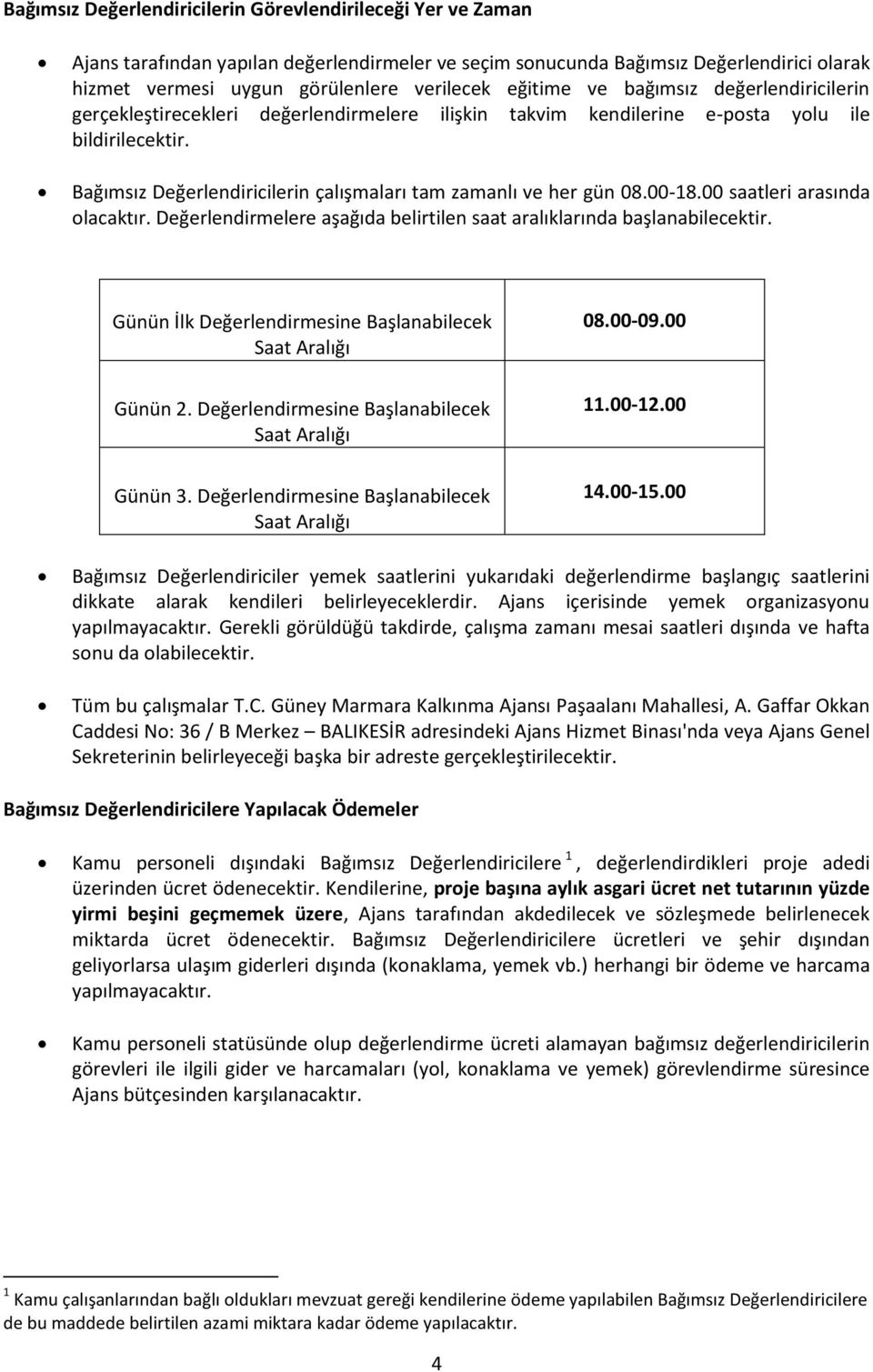 Bağımsız Değerlendiricilerin çalışmaları tam zamanlı ve her gün 08.00-18.00 saatleri arasında olacaktır. Değerlendirmelere aşağıda belirtilen saat aralıklarında başlanabilecektir.