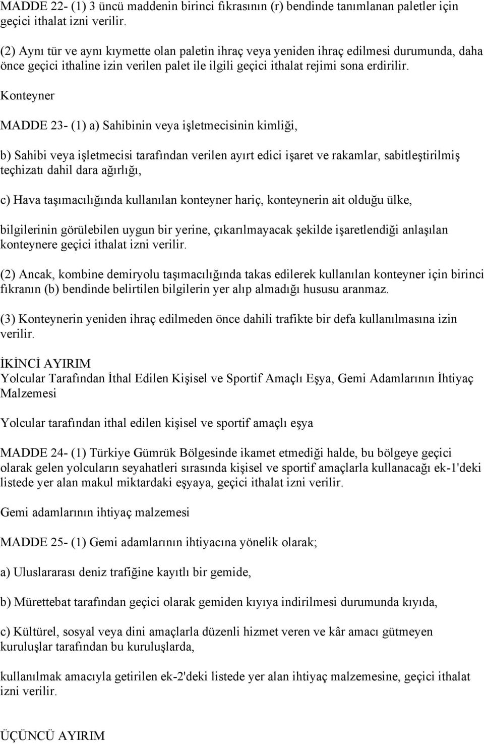 Konteyner MADDE 23- (1) a) Sahibinin veya işletmecisinin kimliği, b) Sahibi veya işletmecisi tarafından verilen ayırt edici işaret ve rakamlar, sabitleştirilmiş teçhizatı dahil dara ağırlığı, c) Hava