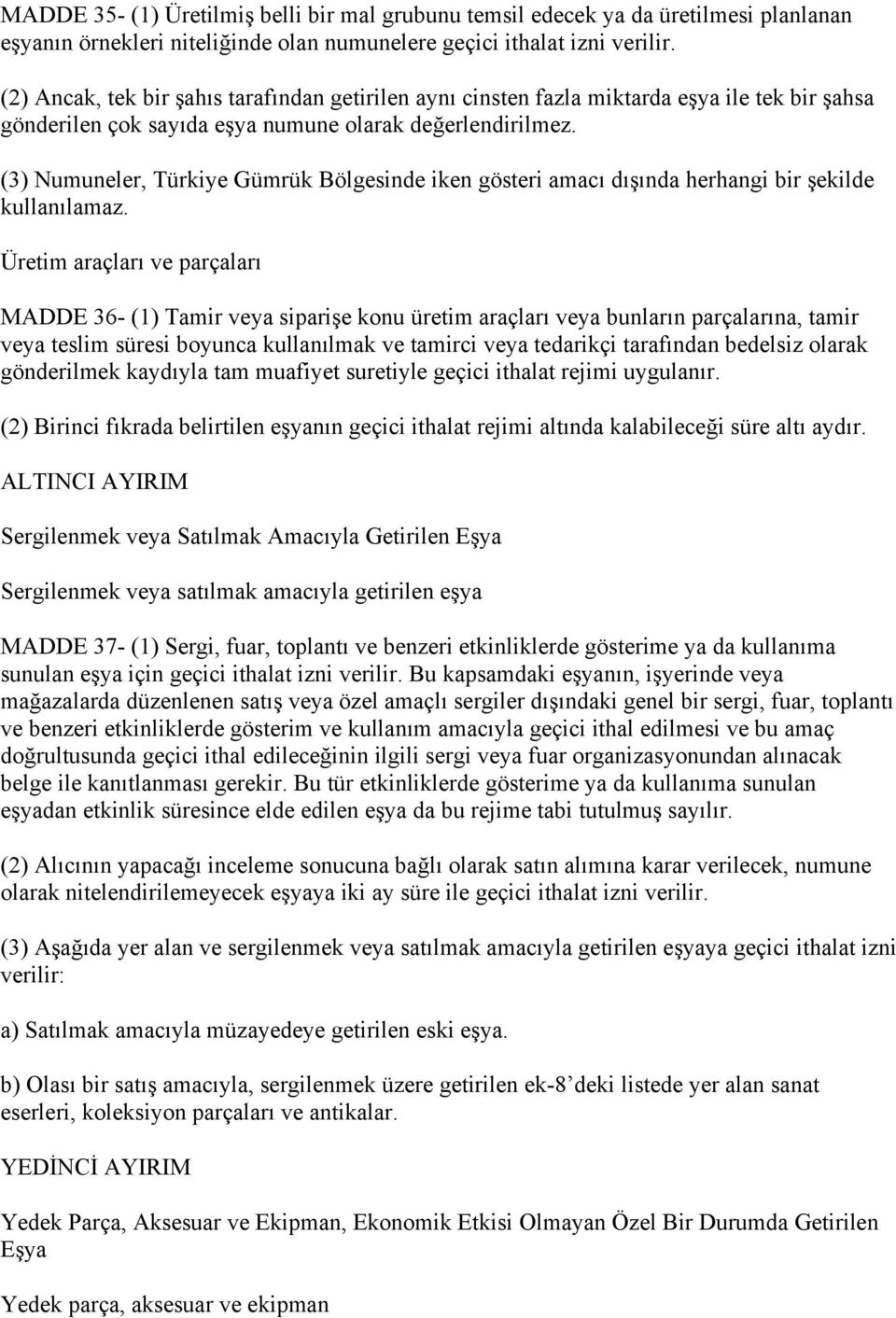 (3) Numuneler, Türkiye Gümrük Bölgesinde iken gösteri amacı dışında herhangi bir şekilde kullanılamaz.