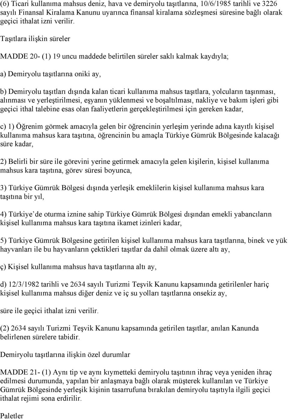 Taşıtlara ilişkin süreler MADDE 20- (1) 19 uncu maddede belirtilen süreler saklı kalmak kaydıyla; a) Demiryolu taşıtlarına oniki ay, b) Demiryolu taşıtları dışında kalan ticari kullanıma mahsus