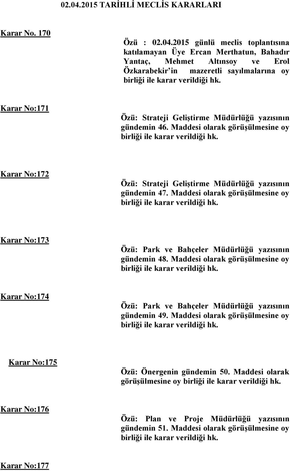 170 Özü : 2015 günlü meclis toplantısına katılamayan Üye Ercan Merthatun, Bahadır Yantaç, Mehmet Altınsoy ve Erol Özkarabekir in mazeretli sayılmalarına oy Karar No:171 Özü: Strateji Geliştirme
