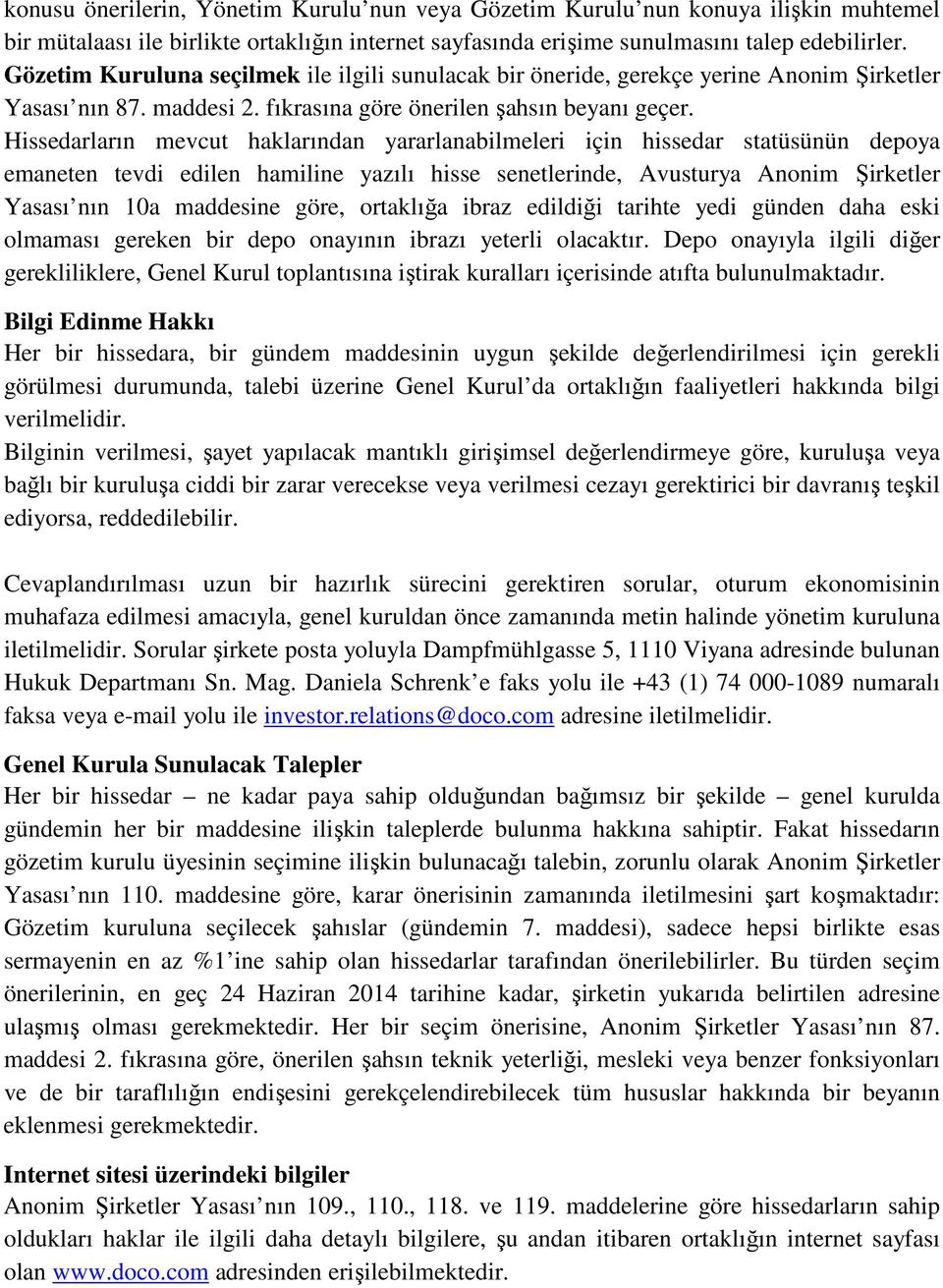 Hissedarların mevcut haklarından yararlanabilmeleri için hissedar statüsünün depoya emaneten tevdi edilen hamiline yazılı hisse senetlerinde, Avusturya Anonim Şirketler Yasası nın 10a maddesine göre,