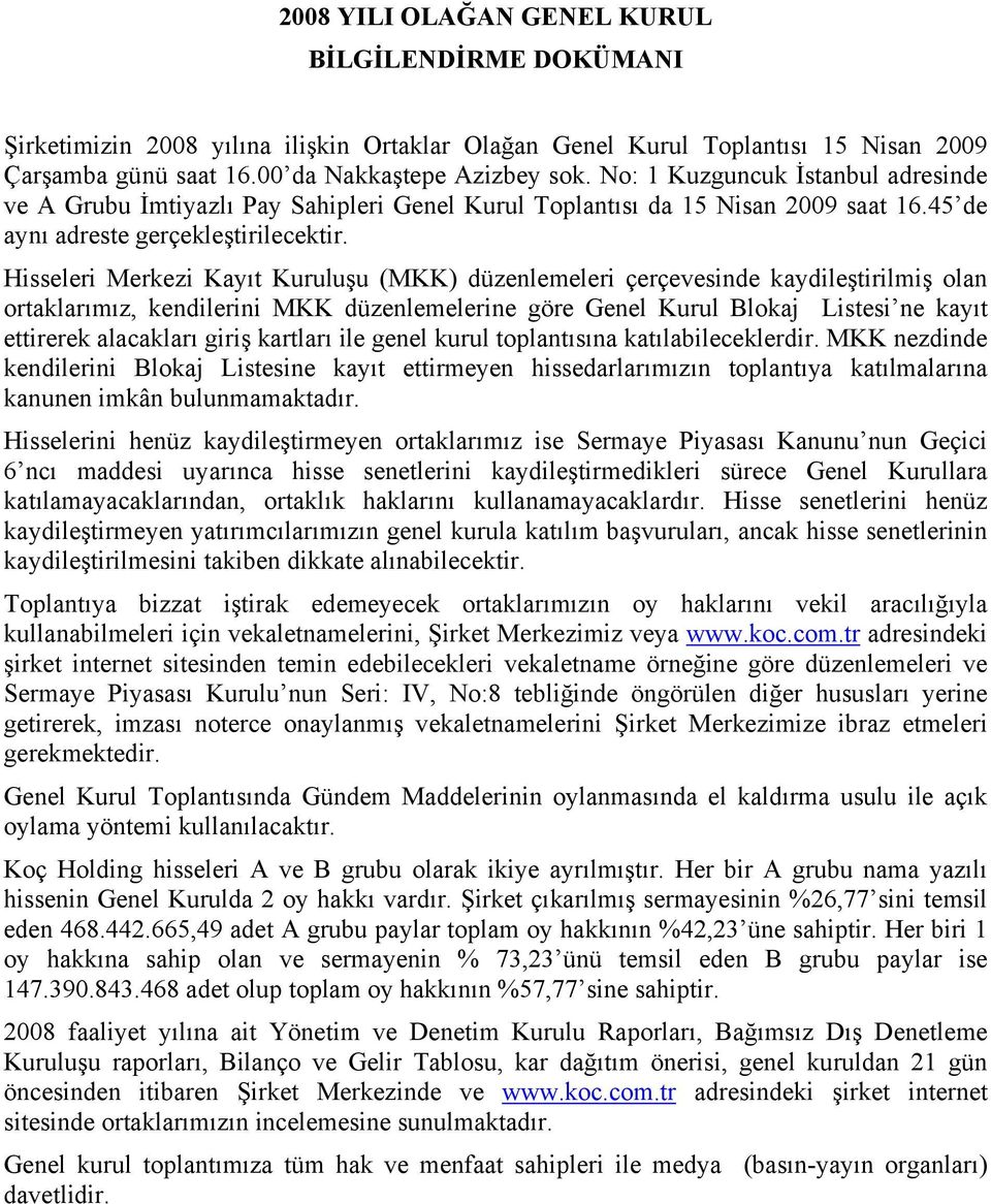 Hisseleri Merkezi Kayıt Kuruluşu (MKK) düzenlemeleri çerçevesinde kaydileştirilmiş olan ortaklarımız, kendilerini MKK düzenlemelerine göre Genel Kurul Blokaj Listesi ne kayıt ettirerek alacakları