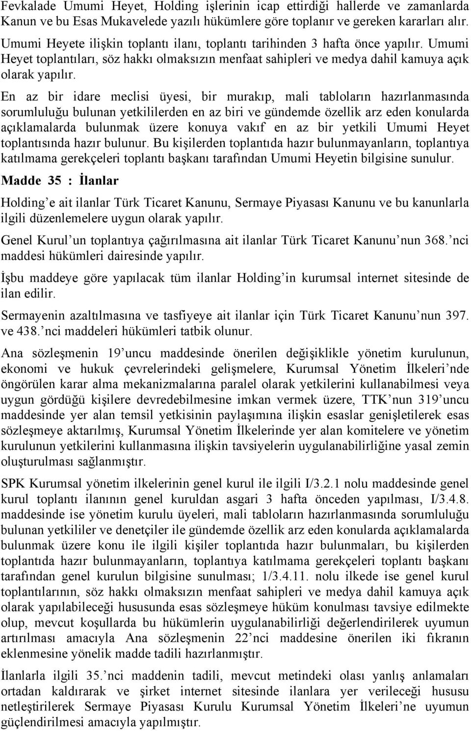 En az bir idare meclisi üyesi, bir murakıp, mali tabloların hazırlanmasında sorumluluğu bulunan yetkililerden en az biri ve gündemde özellik arz eden konularda açıklamalarda bulunmak üzere konuya