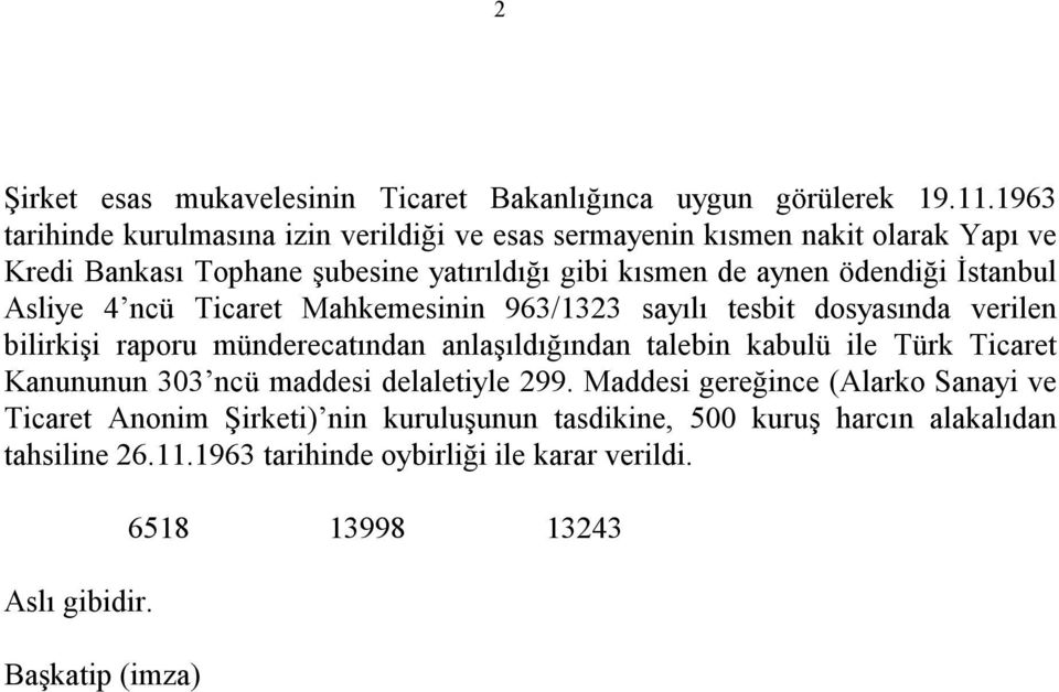 Đstanbul Asliye 4 ncü Ticaret Mahkemesinin 963/1323 sayılı tesbit dosyasında verilen bilirkişi raporu münderecatından anlaşıldığından talebin kabulü ile Türk Ticaret