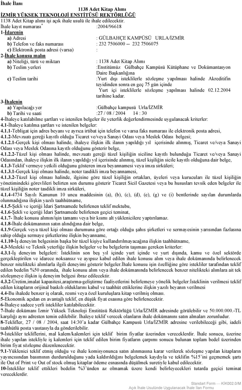 İhale kayıt numarası * :2004/96618 1-İdarenin a) Adresi : GÜLBAHÇE KAMPÜSÜ URLA/İZMİR b) Telefon ve faks numarası : 232 7506000 -- 232 7506075 c) Elektronik posta adresi (varsa) : 2-İhale konusu