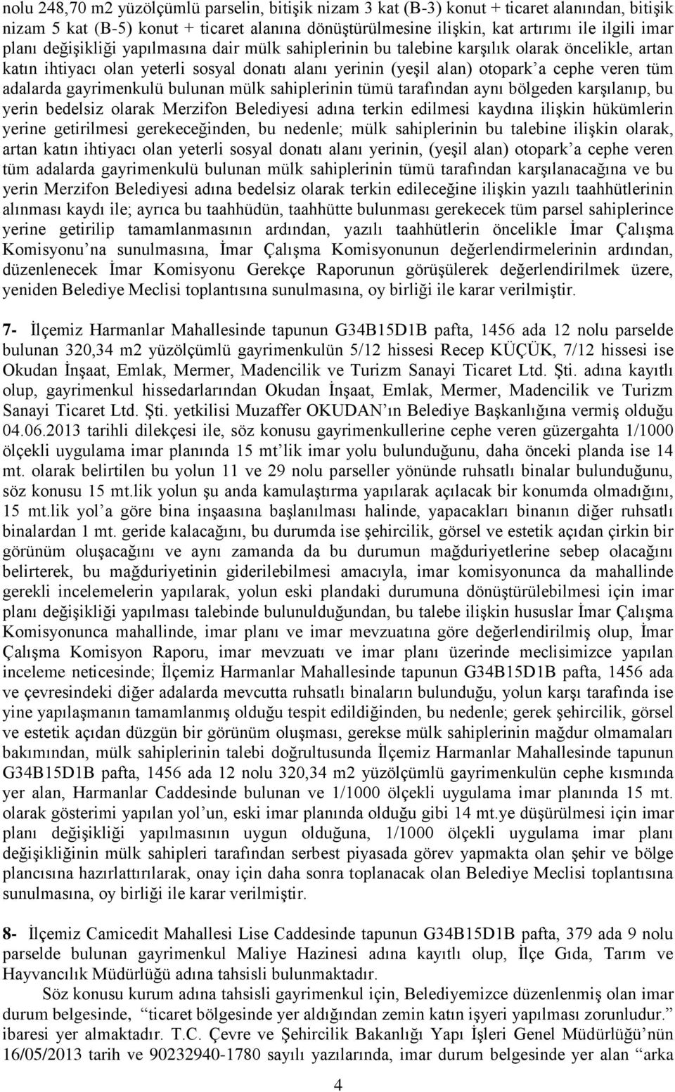 gayrimenkulü bulunan mülk sahiplerinin tümü tarafından aynı bölgeden karşılanıp, bu yerin bedelsiz olarak Merzifon Belediyesi adına terkin edilmesi kaydına ilişkin hükümlerin yerine getirilmesi