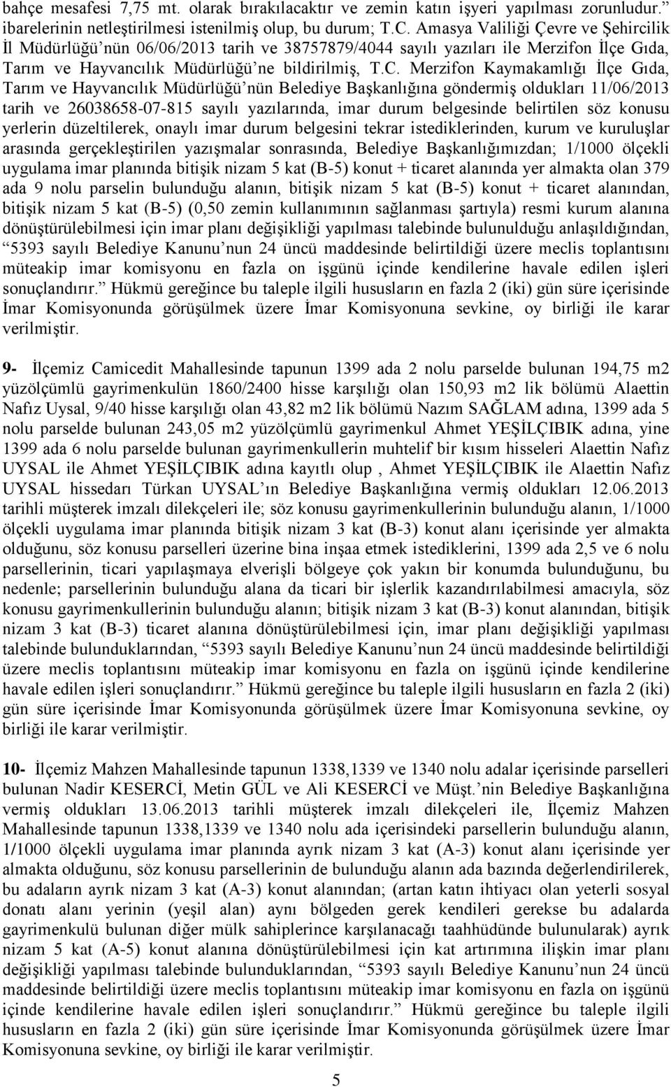 Merzifon Kaymakamlığı İlçe Gıda, Tarım ve Hayvancılık Müdürlüğü nün Belediye Başkanlığına göndermiş oldukları 11/06/2013 tarih ve 26038658-07-815 sayılı yazılarında, imar durum belgesinde belirtilen