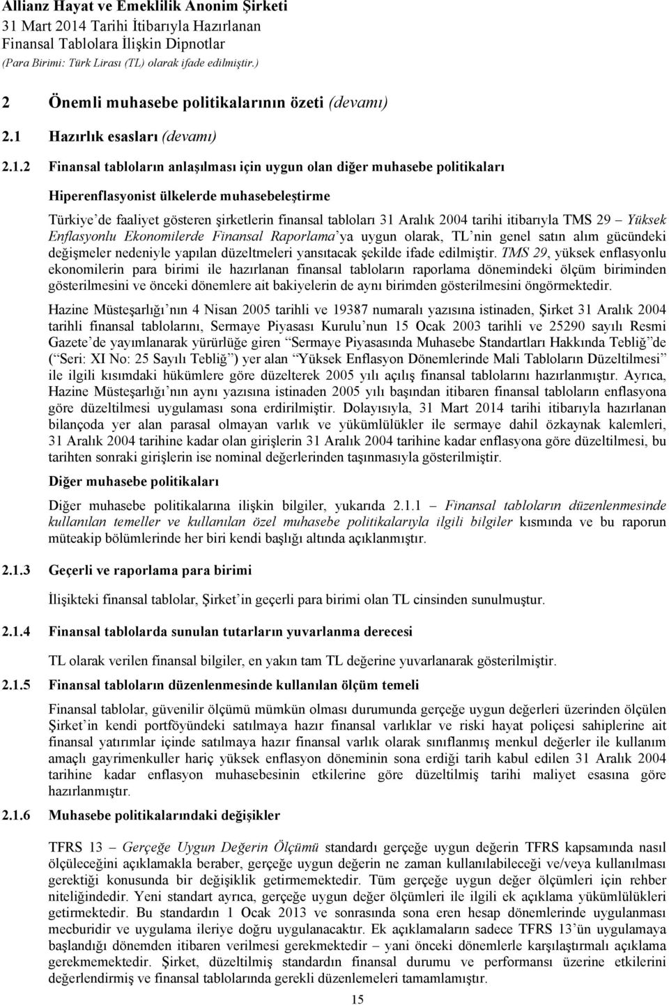 2 Finansal tabloların anlaşılması için uygun olan diğer muhasebe politikaları Hiperenflasyonist ülkelerde muhasebeleştirme Türkiye de faaliyet gösteren şirketlerin finansal tabloları 31 Aralık 2004
