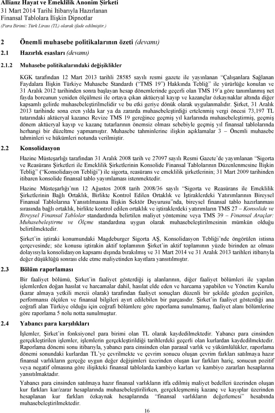 2 Muhasebe politikalarındaki değişiklikler KGK tarafından 12 Mart 2013 tarihli 28585 sayılı resmi gazete ile yayınlanan Çalışanlara Sağlanan Faydalara İlişkin Türkiye Muhasebe Standardı ( TMS 19 )
