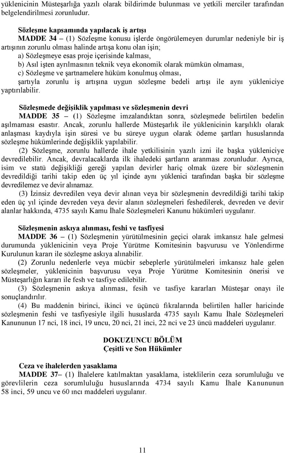 içerisinde kalması, b) Asıl işten ayrılmasının teknik veya ekonomik olarak mümkün olmaması, c) Sözleşme ve şartnamelere hüküm konulmuş olması, şartıyla zorunlu iş artışına uygun sözleşme bedeli