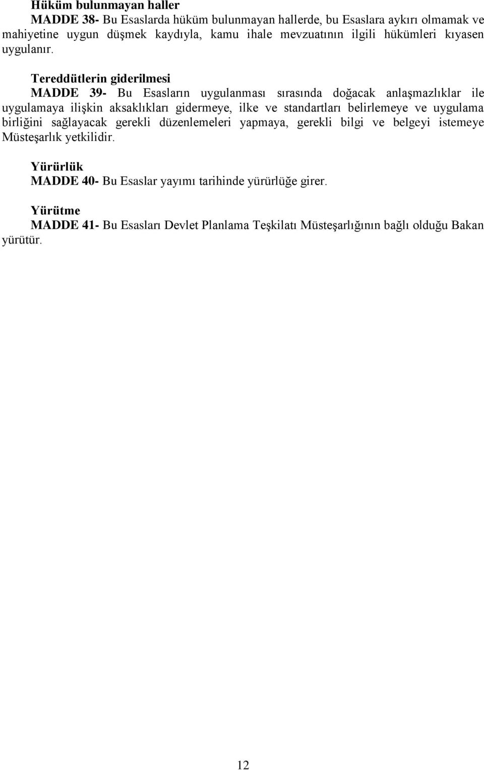 Tereddütlerin giderilmesi MADDE 39- Bu Esasların uygulanması sırasında doğacak anlaşmazlıklar ile uygulamaya ilişkin aksaklıkları gidermeye, ilke ve standartları