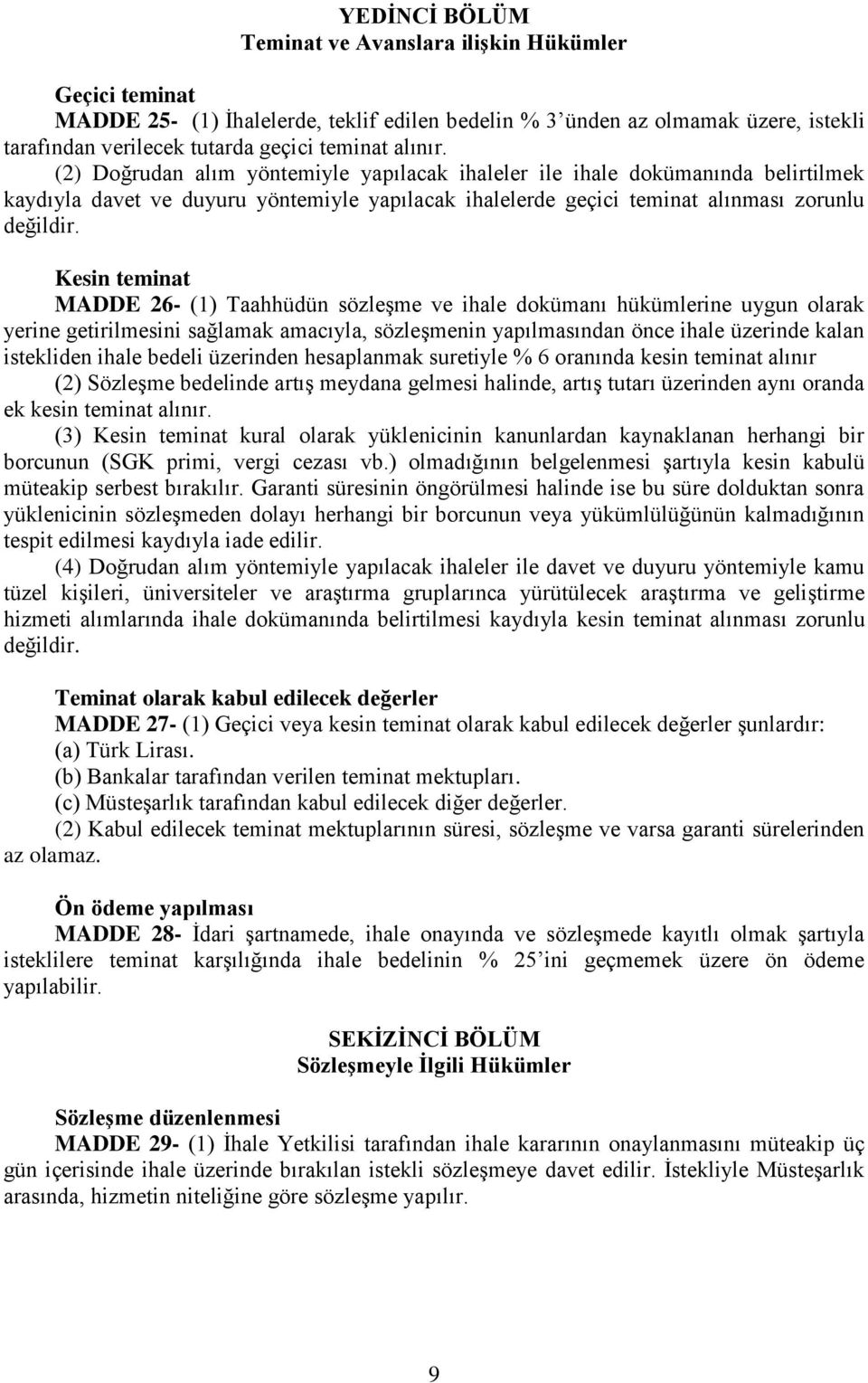 Kesin teminat MADDE 26- (1) Taahhüdün sözleşme ve ihale dokümanı hükümlerine uygun olarak yerine getirilmesini sağlamak amacıyla, sözleşmenin yapılmasından önce ihale üzerinde kalan istekliden ihale