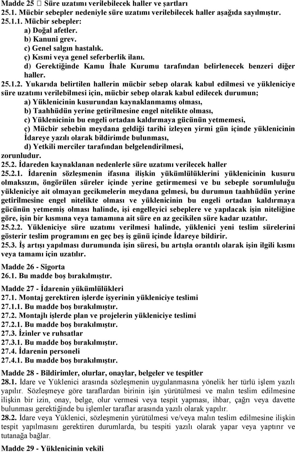 .1.2. Yukarıda belirtilen hallerin mücbir sebep olarak kabul edilmesi ve yükleniciye süre uzatımı verilebilmesi için, mücbir sebep olarak kabul edilecek durumun; a) Yüklenicinin kusurundan