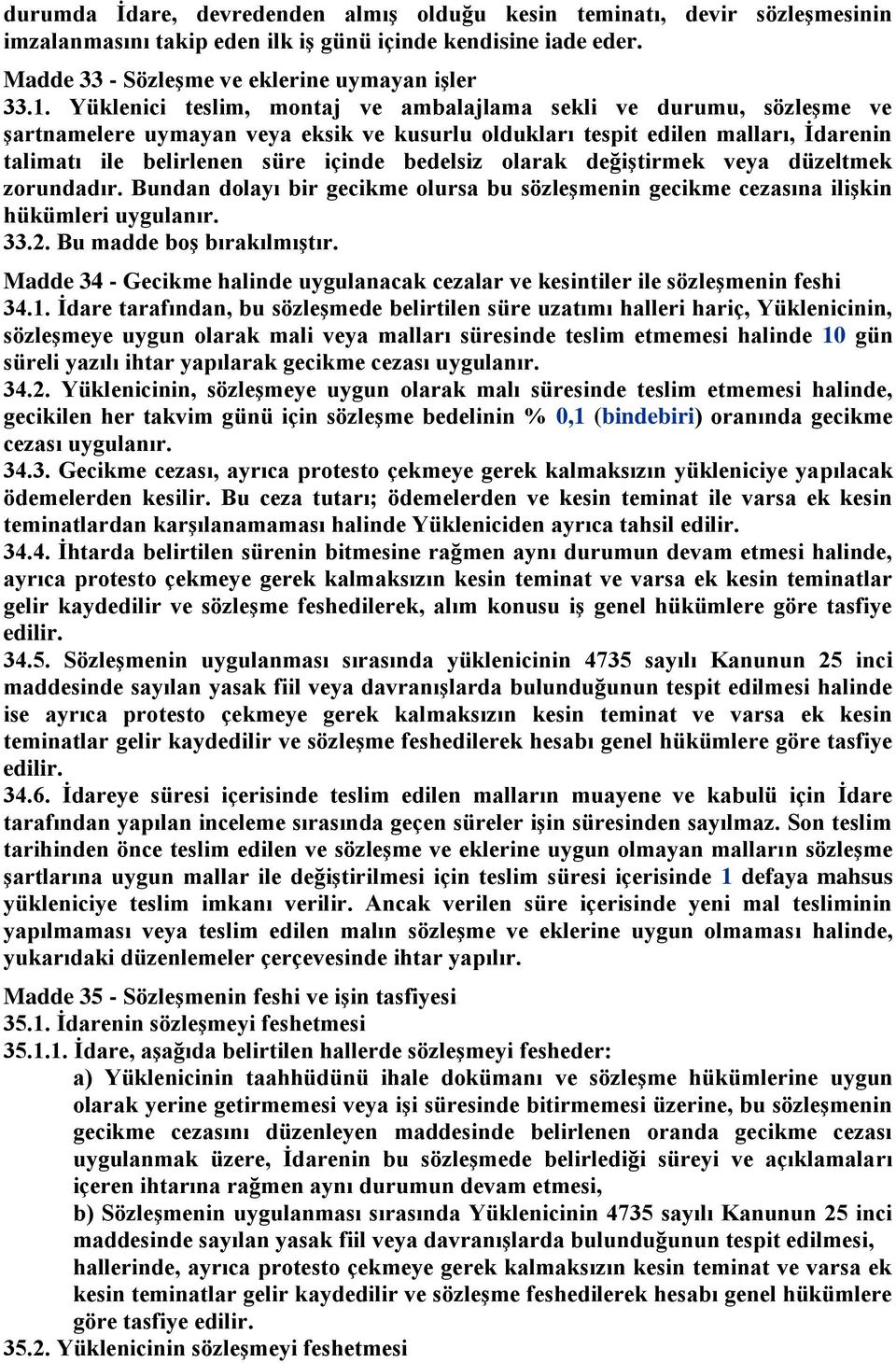 olarak değiştirmek veya düzeltmek zorundadır. Bundan dolayı bir gecikme olursa bu sözleşmenin gecikme cezasına ilişkin hükümleri uygulanır. 33.2. Bu madde boş bırakılmıştır.