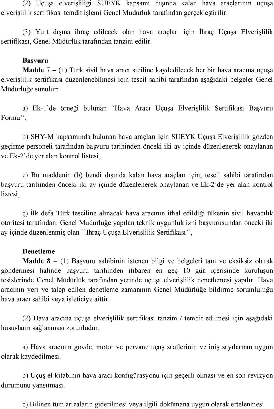 Başvuru Madde 7 (1) Türk sivil hava aracı siciline kaydedilecek her bir hava aracına uçuşa elverişlilik sertifikası düzenlenebilmesi için tescil sahibi tarafından aşağıdaki belgeler Genel Müdürlüğe