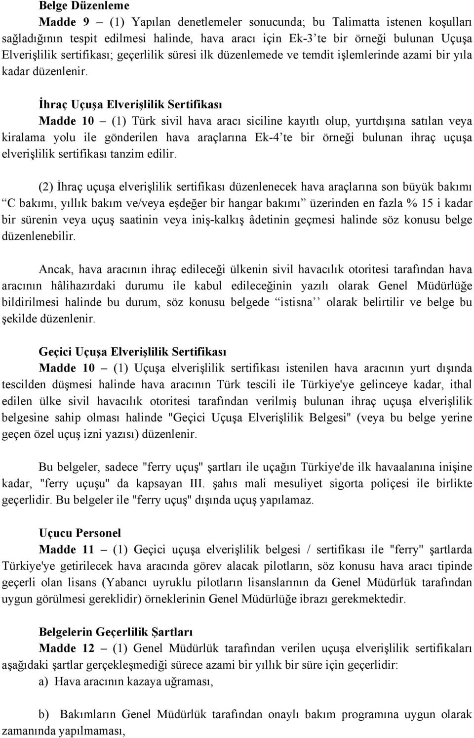 İhraç Uçuşa Elverişlilik Sertifikası Madde 10 (1) Türk sivil hava aracı siciline kayıtlı olup, yurtdışına satılan veya kiralama yolu ile gönderilen hava araçlarına Ek-4 te bir örneği bulunan ihraç