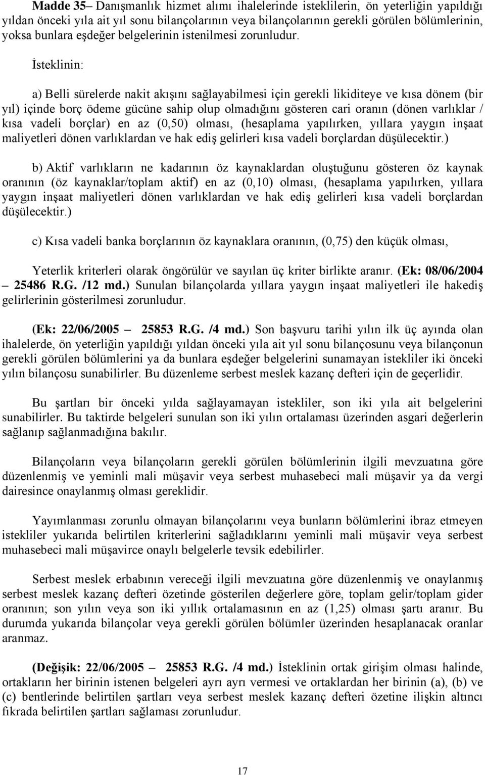 İsteklinin: a) Belli sürelerde nakit akışını sağlayabilmesi için gerekli likiditeye ve kısa dönem (bir yıl) içinde borç ödeme gücüne sahip olup olmadığını gösteren cari oranın (dönen varlıklar / kısa