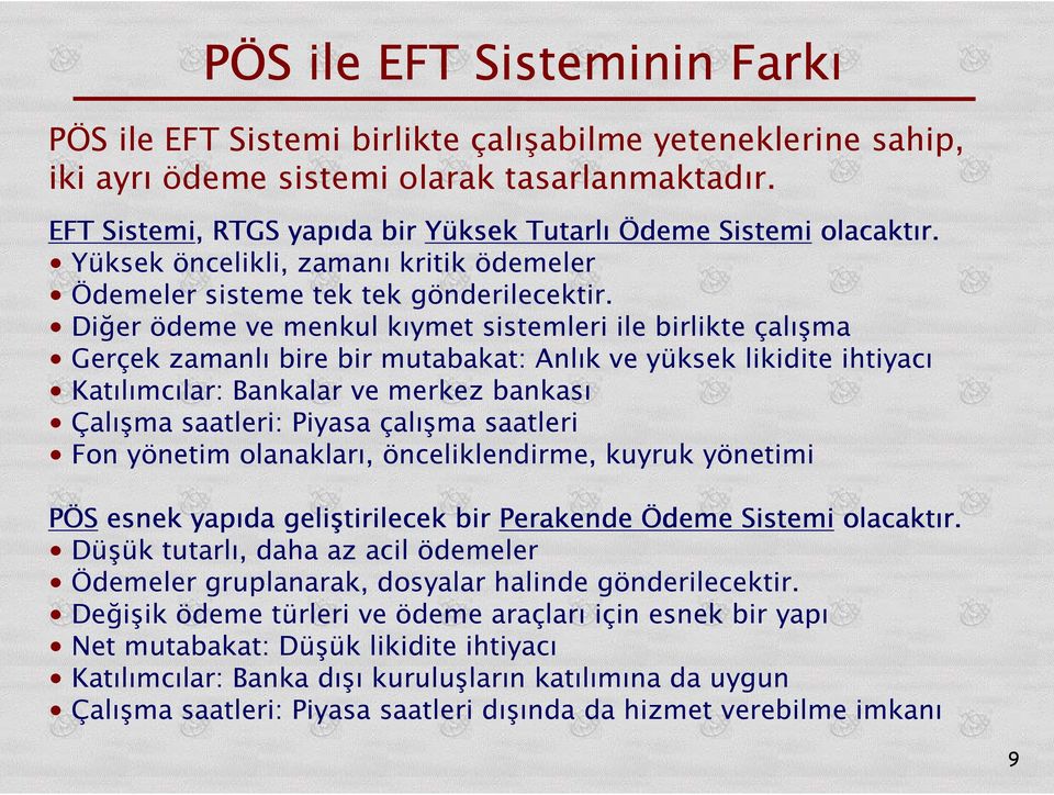 Diğer ödeme ve menkul kıymet sistemleri ile birlikte çma Gerçek zamanlı bire bir mutabakat: Anlık ve yüksek likidite ihtiyacı Katılımcılar: Bankalar ve merkez bankası Çma saatleri: Piyasa çma