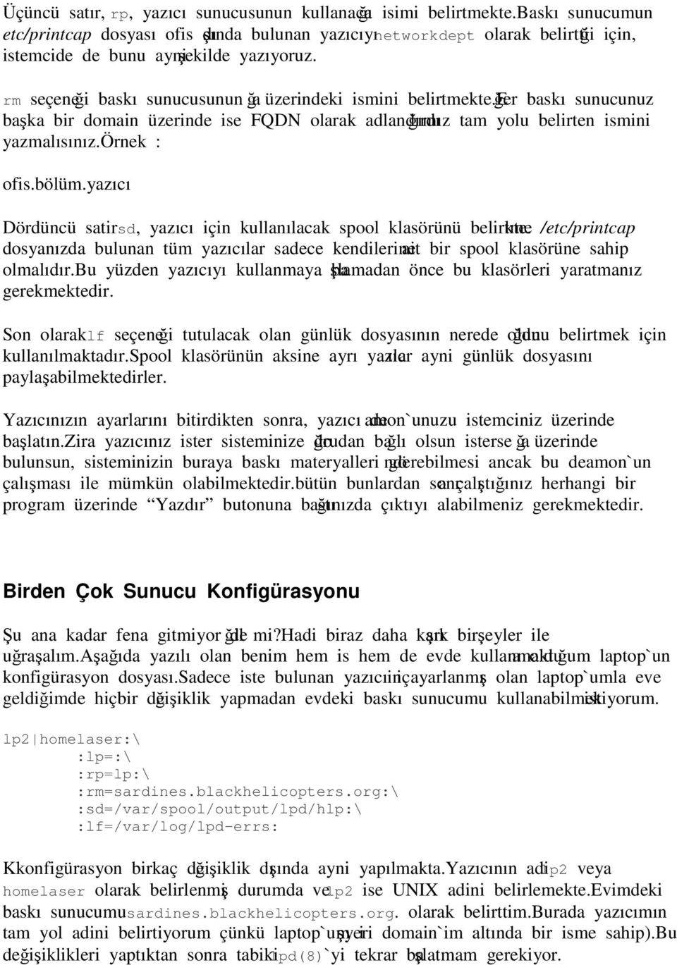 rm seçeneği baskı sunucusunun ağ üzerindeki ismini belirtmekte.eğer baskı sunucunuz başka bir domain üzerinde ise FQDN olarak adlandırdığımız tam yolu belirten ismini yazmalısınız.örnek : ofis.bölüm.