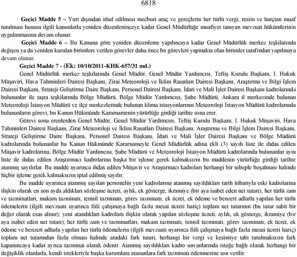 Geçici Madde 6 Bu Kanuna göre yeniden düzenleme yapılıncaya kadar Genel Müdürlük merkez teşkilatında değişen ya da yeniden kurulan birimlere verilen görevler daha önce bu görevleri yapmakta olan