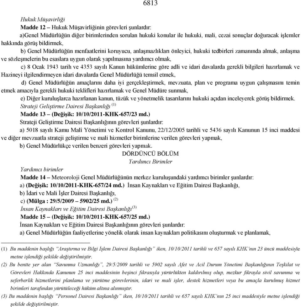 c) 8 Ocak 1943 tarih ve 4353 sayılı Kanun hükümlerine göre adli ve idari davalarda gerekli bilgileri hazırlamak ve Hazineyi ilgilendirmeyen idari davalarda Genel Müdürlüğü temsil etmek, d) Genel