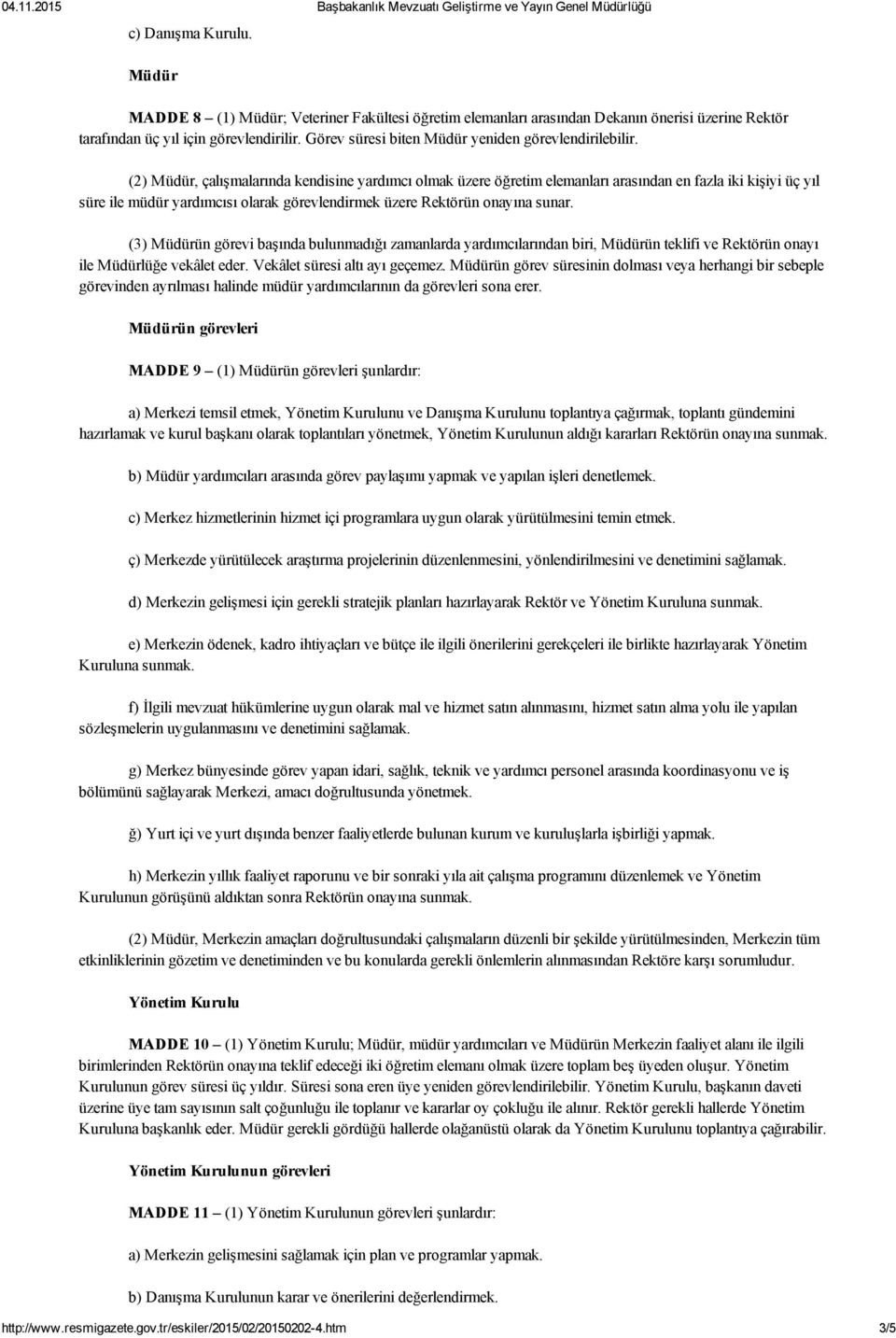 (2) Müdür, çalışmalarında kendisine yardımcı olmak üzere öğretim elemanları arasından en fazla iki kişiyi üç yıl süre ile müdür yardımcısı olarak görevlendirmek üzere Rektörün onayına sunar.