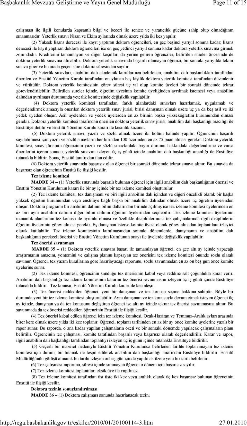 (2) Yüksek lisans derecesi ile kayıt yaptıran doktora öğrencileri, en geç beşinci yarıyıl sonuna kadar; lisans derecesi ile kayıt yaptıran doktora öğrencileri ise en geç yedinci yarıyıl sonuna kadar