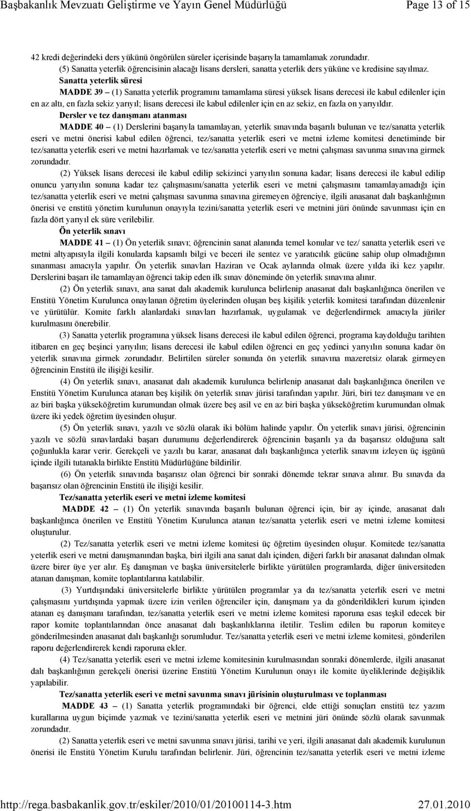 Sanatta yeterlik süresi MADDE 39 (1) Sanatta yeterlik programını tamamlama süresi yüksek lisans derecesi ile kabul edilenler için en az altı, en fazla sekiz yarıyıl; lisans derecesi ile kabul