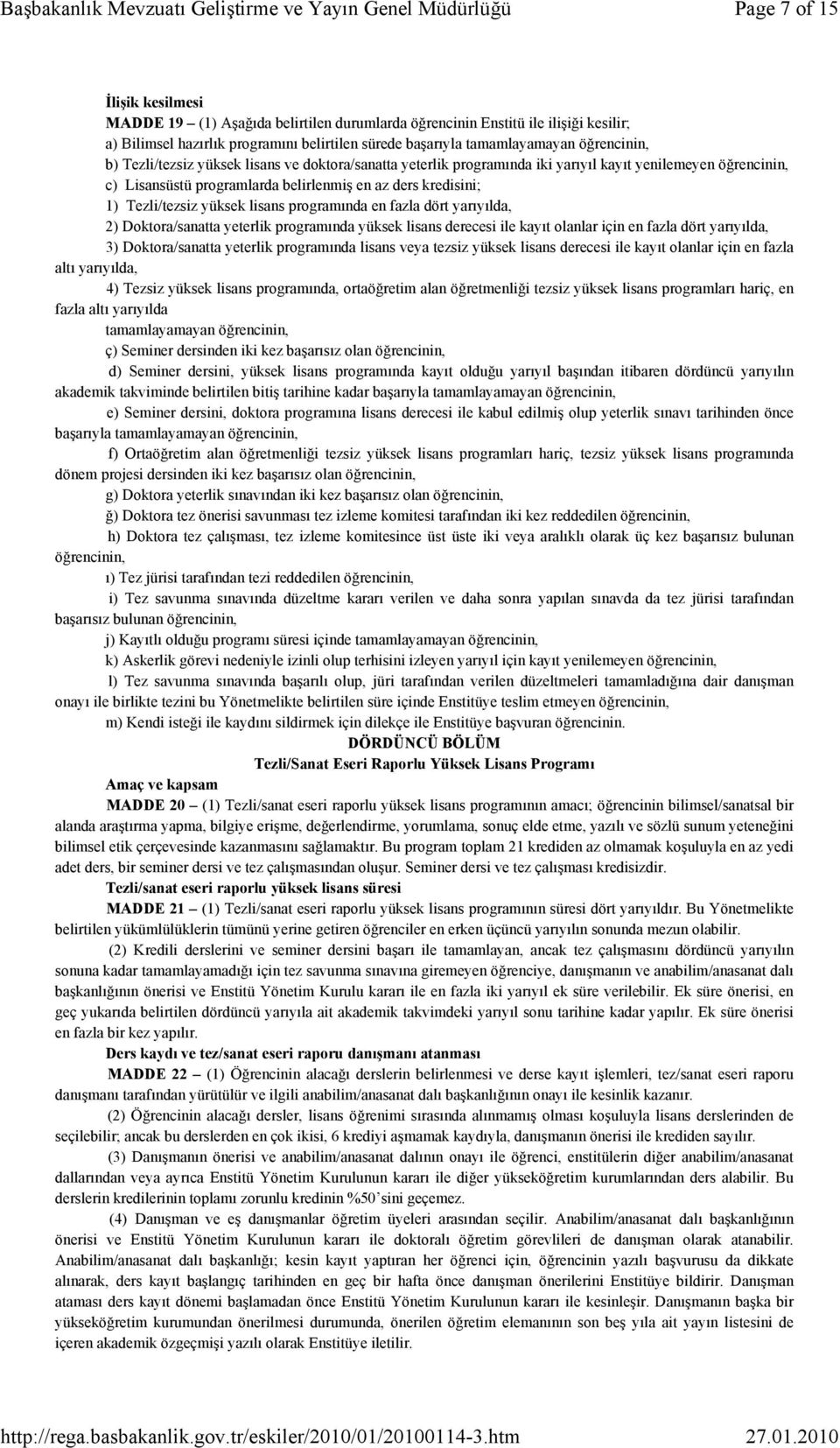 lisans programında en fazla dört yarıyılda, 2) Doktora/sanatta yeterlik programında yüksek lisans derecesi ile kayıt olanlar için en fazla dört yarıyılda, 3) Doktora/sanatta yeterlik programında