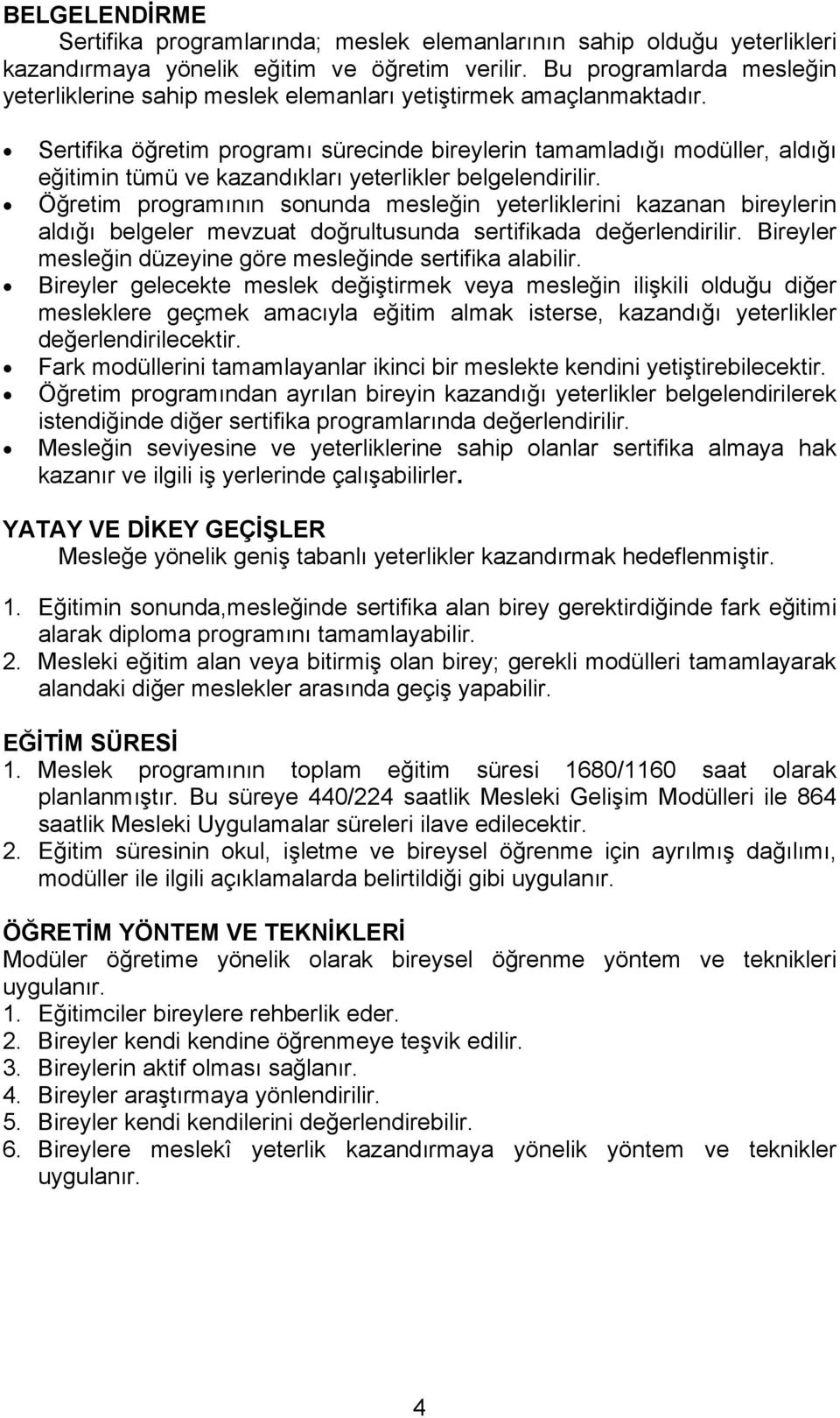 Sertifika öğretim programı sürecinde bireylerin tamamladığı modüller, aldığı eğitimin tümü ve kazandıkları yeterlikler belgelendirilir.