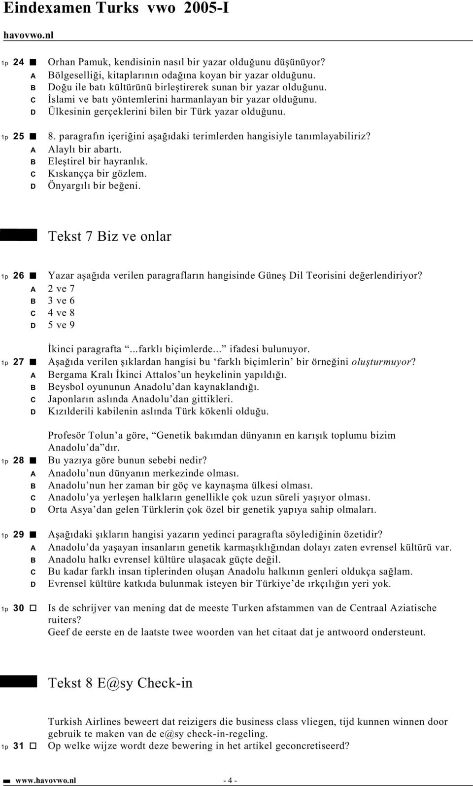 laylı bir abartı. Ele tirel bir hayranlık. Kıskançça bir gözlem. D Önyargılı bir be eni. Tekst 7 iz ve onlar 26 Yazar a a ıda verilen paragrafların hangisinde Güne Dil Teorisini de erlendiriyor?