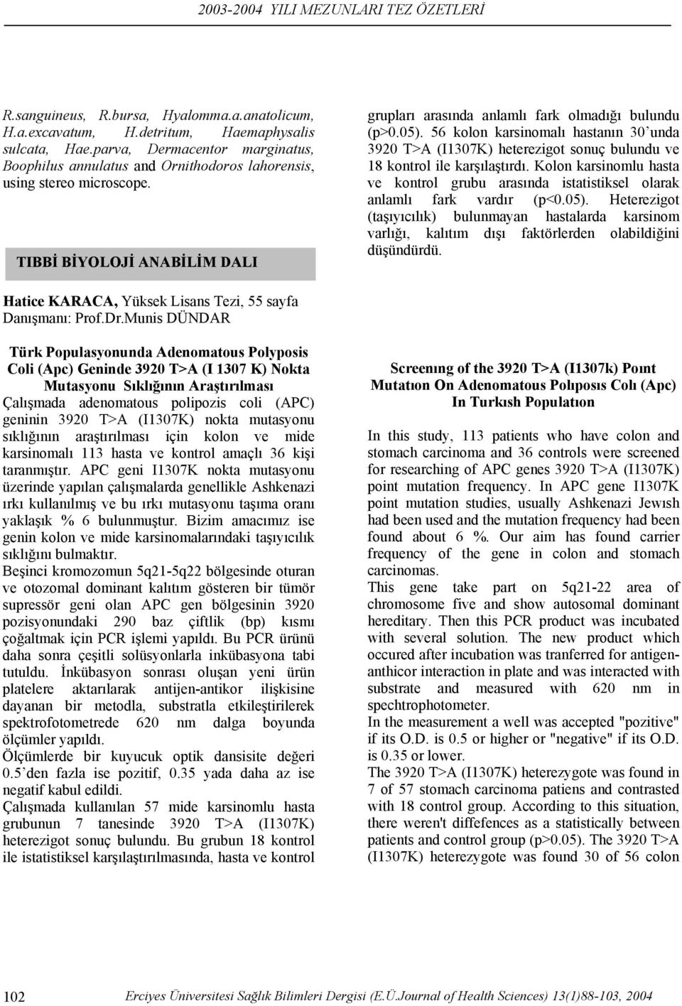 56 kolon karsinomalı hastanın 30 unda 3920 T>A (I1307K) heterezigot sonuç bulundu ve 18 kontrol ile karşılaştırdı.