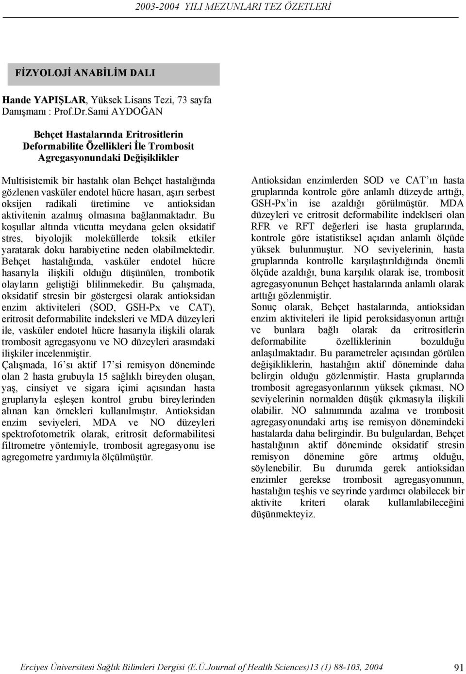 hücre hasarı, aşırı serbest oksijen radikali üretimine ve antioksidan aktivitenin azalmış olmasına bağlanmaktadır.