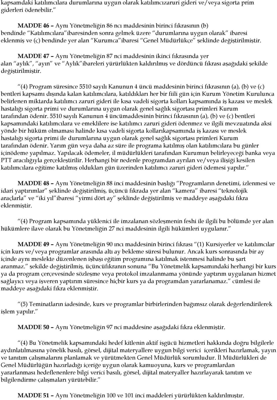 ibaresi Genel Müdürlükçe şeklinde MADDE 47 Aynı Yönetmeliğin 87 nci maddesinin ikinci fıkrasında yer alan aylık, ayın ve Aylık ibareleri yürürlükten kaldırılmış ve dördüncü fıkrası aşağıdaki şekilde